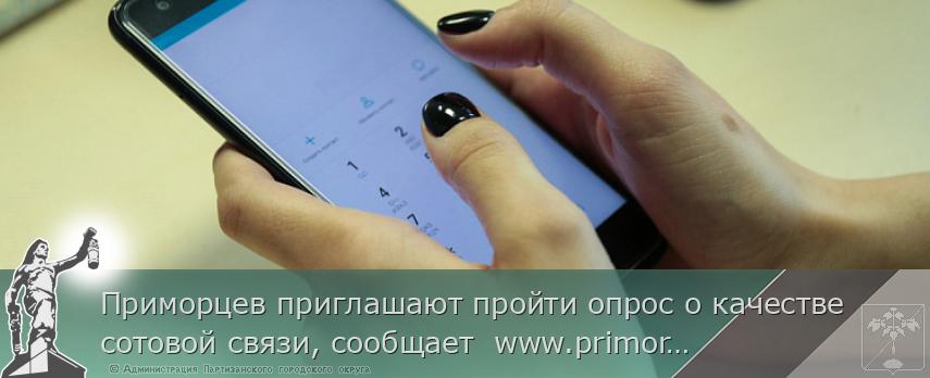 Приморцев приглашают пройти опрос о качестве сотовой связи, сообщает  www.primorsky.ru